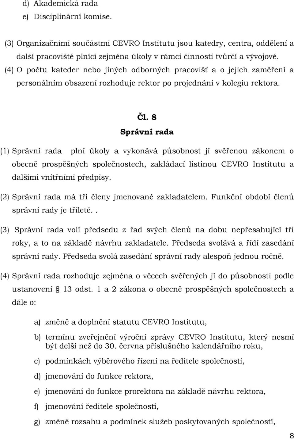 8 Správní rada (1) Správní rada plní úkoly a vykonává působnost jí svěřenou zákonem o obecně prospěšných společnostech, zakládací listinou CEVRO Institutu a dalšími vnitřními předpisy.