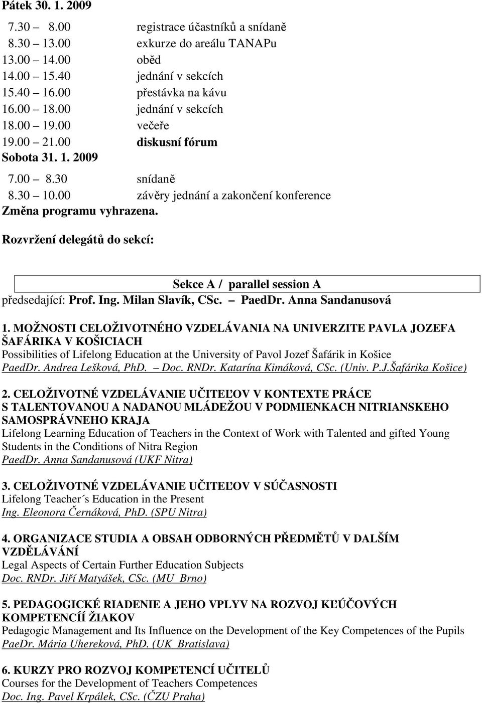 Rozvržení delegátů do sekcí: Sekce A / parallel session A předsedající: Prof. Ing. Milan Slavík, CSc. PaedDr. Anna Sandanusová 1.