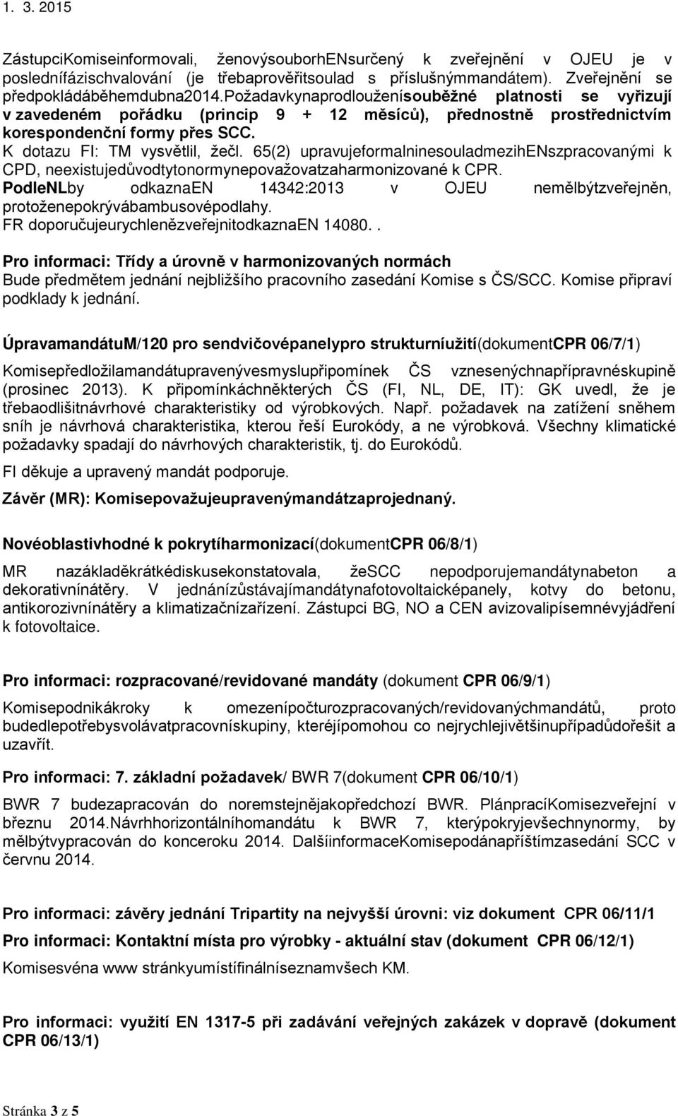 65(2) upravujeformalninesouladmezihenszpracovanými k CPD, neexistujedůvodtytonormynepovažovatzaharmonizované k CPR.