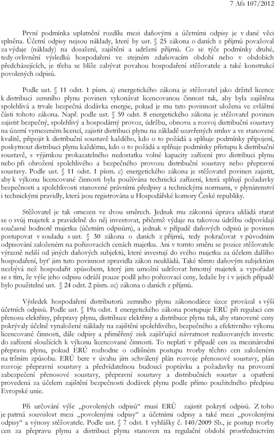 Co se týče podmínky druhé, tedy ovlivnění výsledků hospodaření ve stejném zdaňovacím období nebo v obdobích předcházejících, je třeba se blíže zabývat povahou hospodaření stěžovatele a také