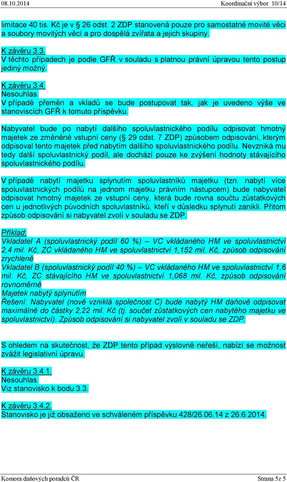 V případě přeměn a vkladů se bude postupovat tak, jak je uvedeno výše ve stanoviscích GFŘ k tomuto příspěvku.