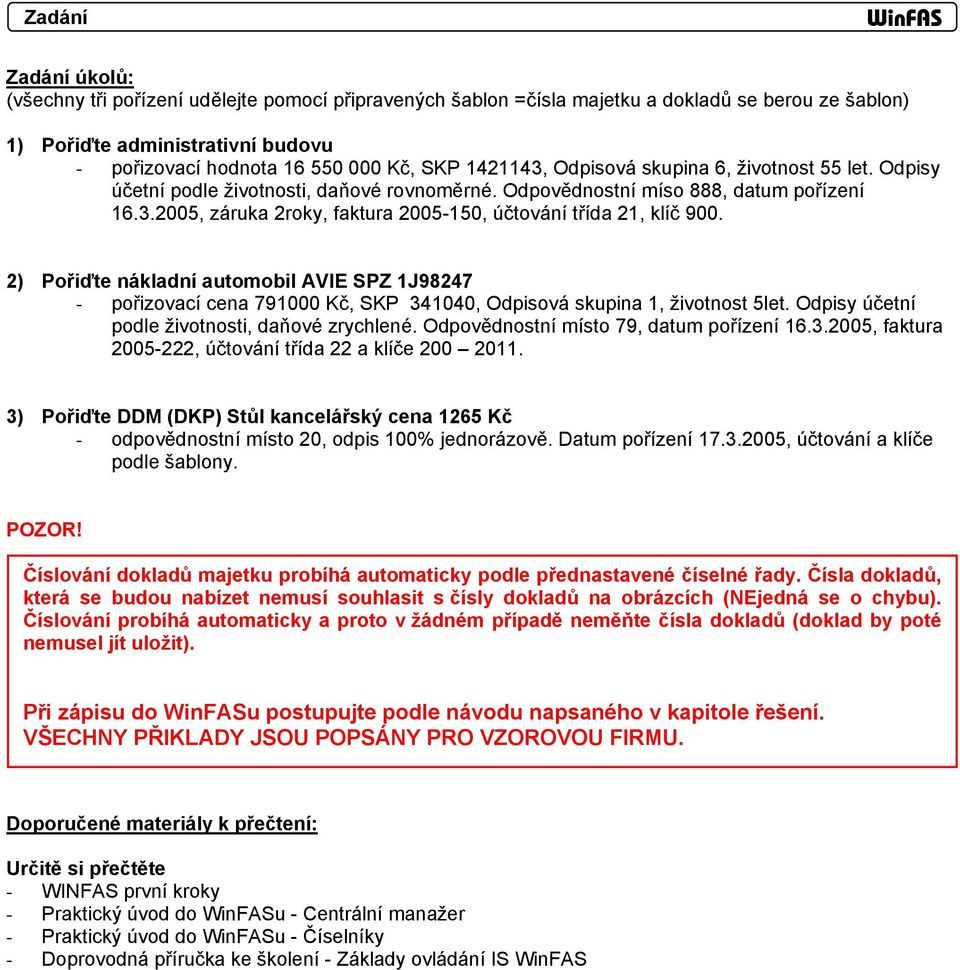 2) Pořiďte nákladní automobil AVIE SPZ 1J98247 - pořizovací cena 791000 Kč, SKP 341040, Odpisová skupina 1, životnost 5let. Odpisy účetní podle životnosti, daňové zrychlené.