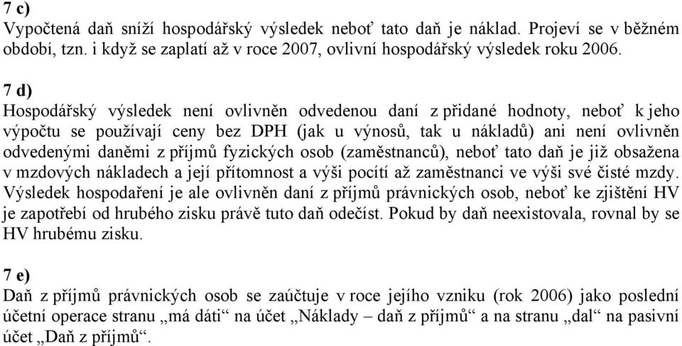 fyzických osob (zaměstnanců), neboť tato daň je již obsažena v mzdových nákladech a její přítomnost a výši pocítí až zaměstnanci ve výši své čisté mzdy.