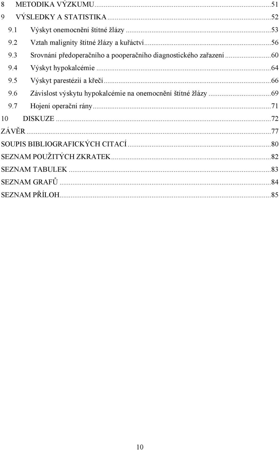 4 Výskyt hypokalcémie...64 9.5 Výskyt parestézií a křečí...66 9.6 Závislost výskytu hypokalcémie na onemocnění štítné žlázy...69 9.