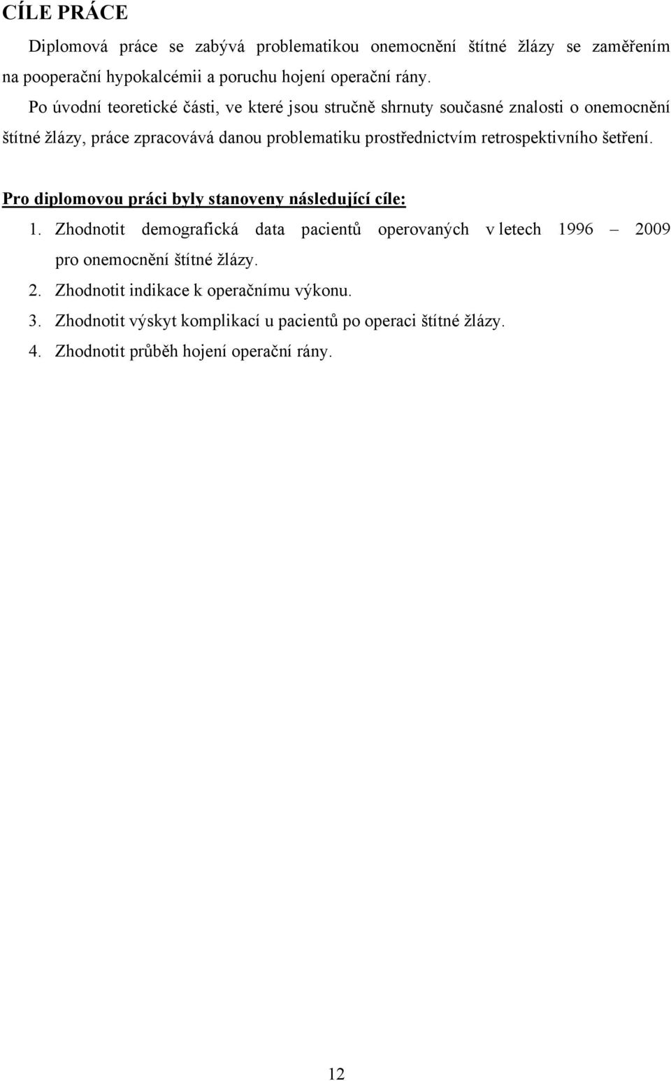 retrospektivního šetření. Pro diplomovou práci byly stanoveny následující cíle: 1.