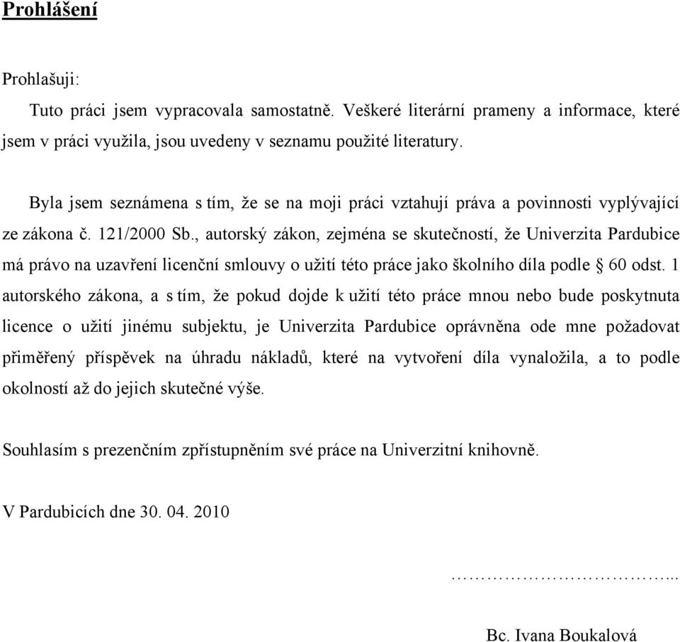 , autorský zákon, zejména se skutečností, že Univerzita Pardubice má právo na uzavření licenční smlouvy o užití této práce jako školního díla podle 60 odst.