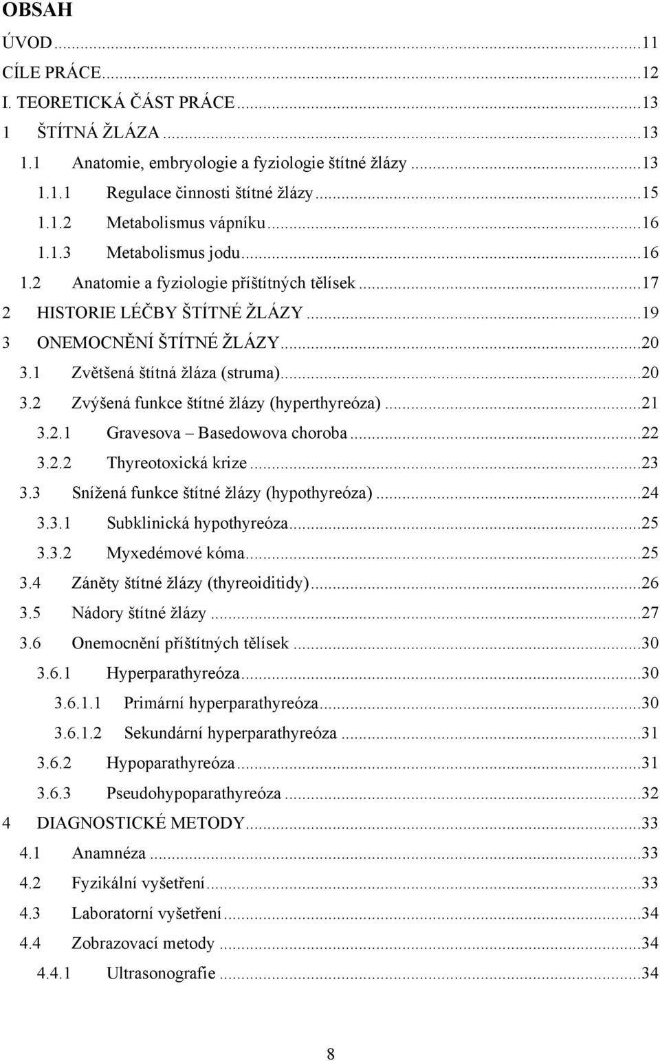 ..21 3.2.1 Gravesova Basedowova choroba...22 3.2.2 Thyreotoxická krize...23 3.3 Snížená funkce štítné žlázy (hypothyreóza)...24 3.3.1 Subklinická hypothyreóza...25 3.