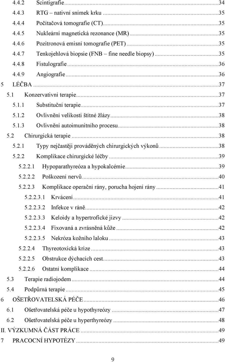 ..38 5.2 Chirurgická terapie...38 5.2.1 Typy nejčastěji prováděných chirurgických výkonů...38 5.2.2 Komplikace chirurgické léčby...39 5.2.2.1 Hypoparathyreóza a hypokalcémie...39 5.2.2.2 Poškození nervů.
