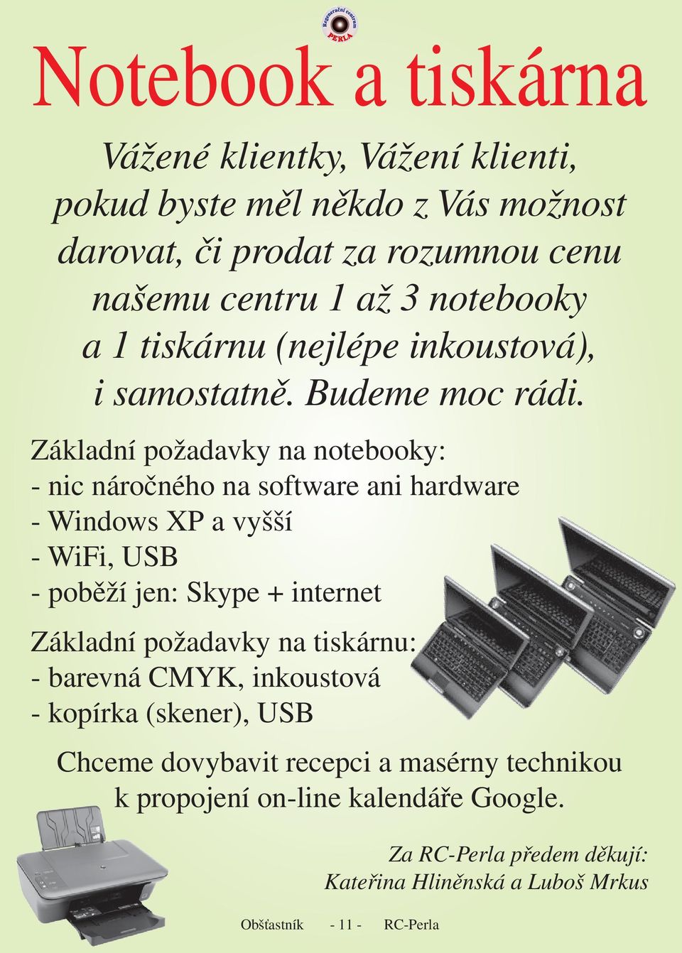 Základní požadavky na notebooky: - nic náročného na software ani hardware - Windows XP a vyšší - WiFi, USB - poběží jen: Skype + internet Základní