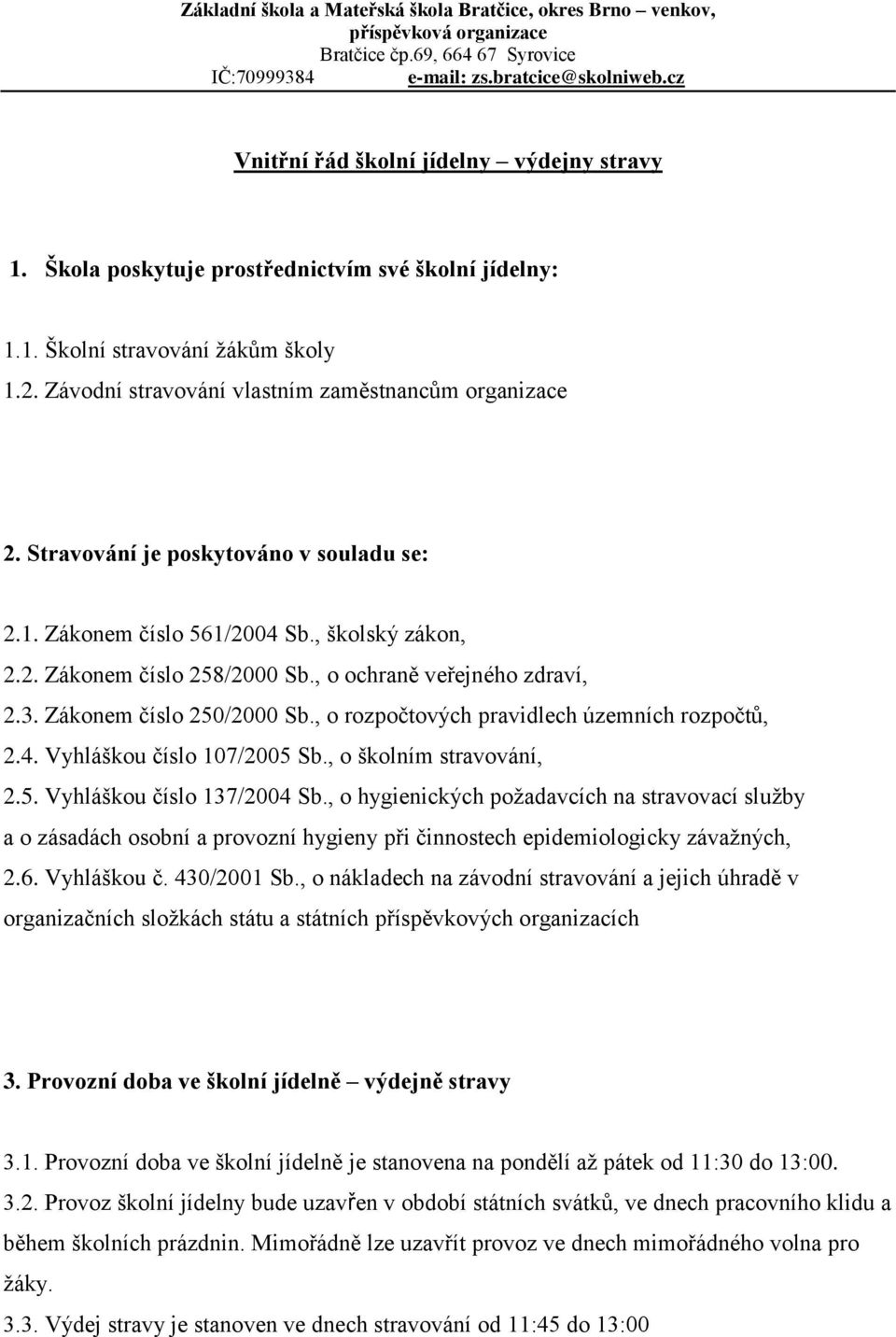 , o rozpočtových pravidlech územních rozpočtů, 2.4. Vyhláškou číslo 107/2005 Sb., o školním stravování, 2.5. Vyhláškou číslo 137/2004 Sb.