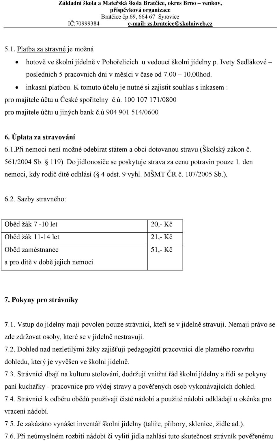 561/2004 Sb. 119). Do jídlonosiče se poskytuje strava za cenu potravin pouze 1. den nemoci, kdy rodič dítě odhlásí ( 4 odst. 9 vyhl. MŠMT ČR č. 107/2005 Sb.). 6.2. Sazby stravného: Oběd žák 7-10 let Oběd žák 11-14 let Oběd zaměstnanec a pro dítě v době jejich nemoci 20,- Kč 21,- Kč 51,- Kč 7.