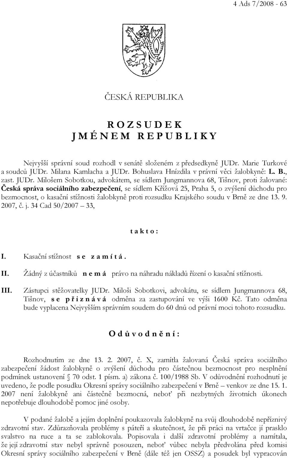 Milošem Sobotkou, advokátem, se sídlem Jungmannova 68, Tišnov, proti žalované: Česká správa sociálního zabezpečení, se sídlem Křížová 25, Praha 5, o zvýšení důchodu pro bezmocnost, o kasační