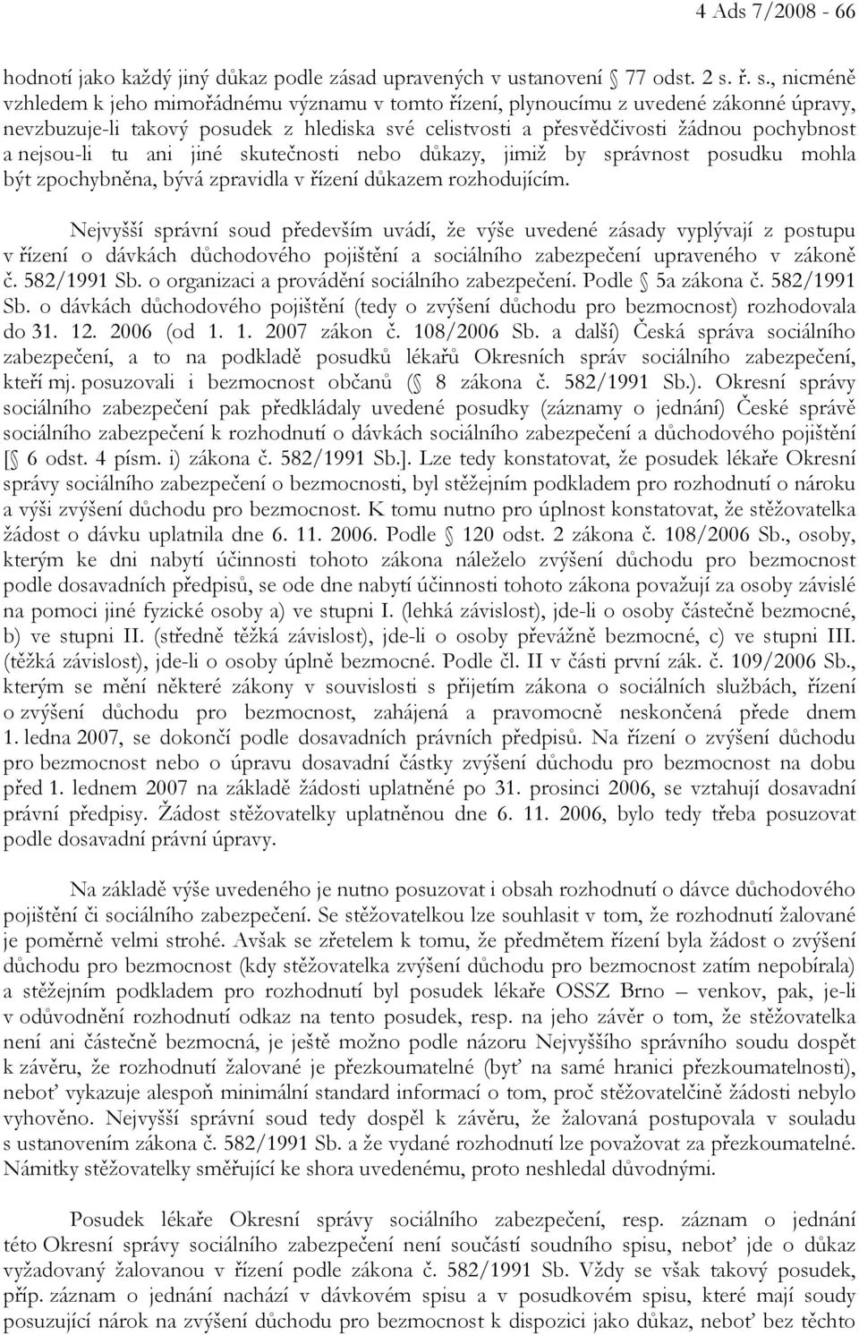nejsou-li tu ani jiné skutečnosti nebo důkazy, jimiž by správnost posudku mohla být zpochybněna, bývá zpravidla v řízení důkazem rozhodujícím.