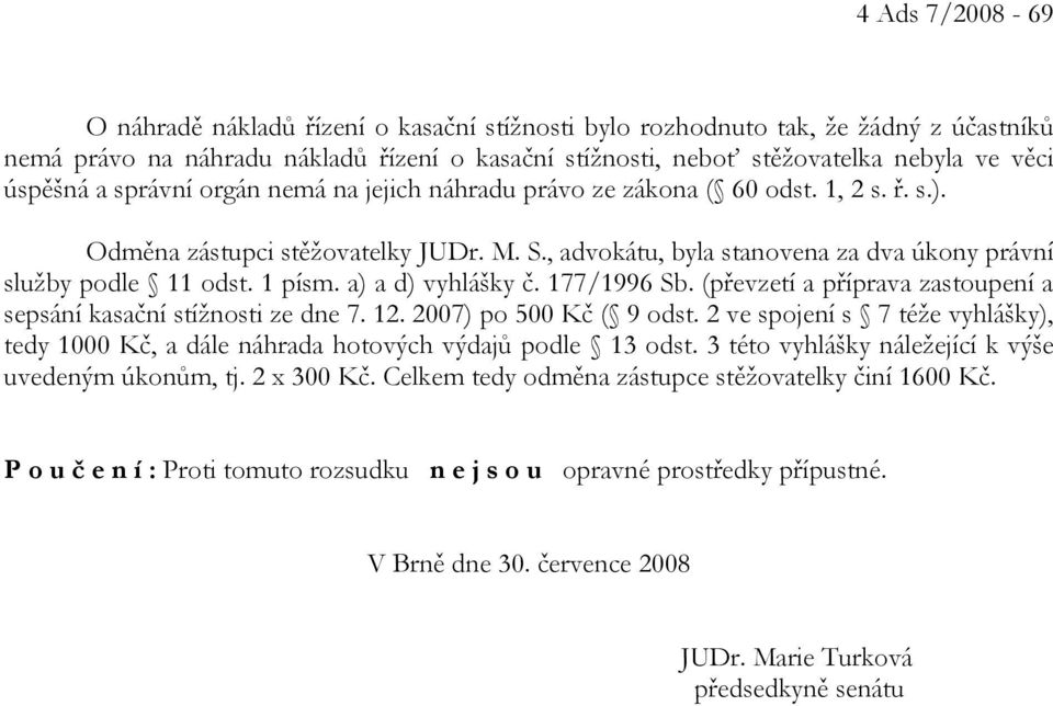 1 písm. a) a d) vyhlášky č. 177/1996 Sb. (převzetí a příprava zastoupení a sepsání kasační stížnosti ze dne 7. 12. 2007) po 500 Kč ( 9 odst.