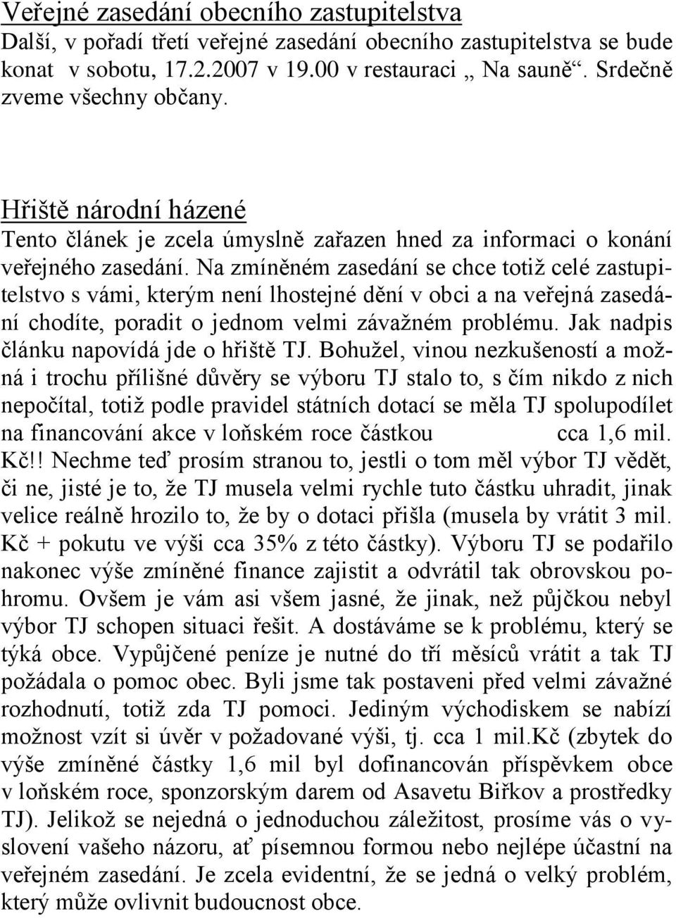 Na zmíněném zasedání se chce totiž celé zastupitelstvo s vámi, kterým není lhostejné dění v obci a na veřejná zasedání chodíte, poradit o jednom velmi závažném problému.