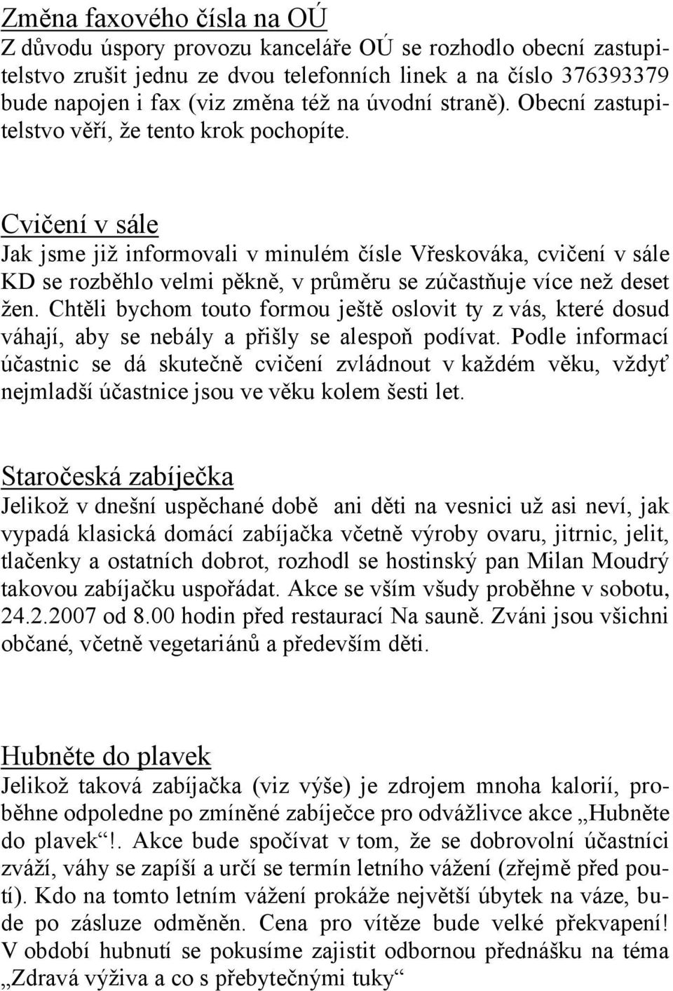 Cvičení v sále Jak jsme již informovali v minulém čísle Vřeskováka, cvičení v sále KD se rozběhlo velmi pěkně, v průměru se zúčastňuje více než deset žen.