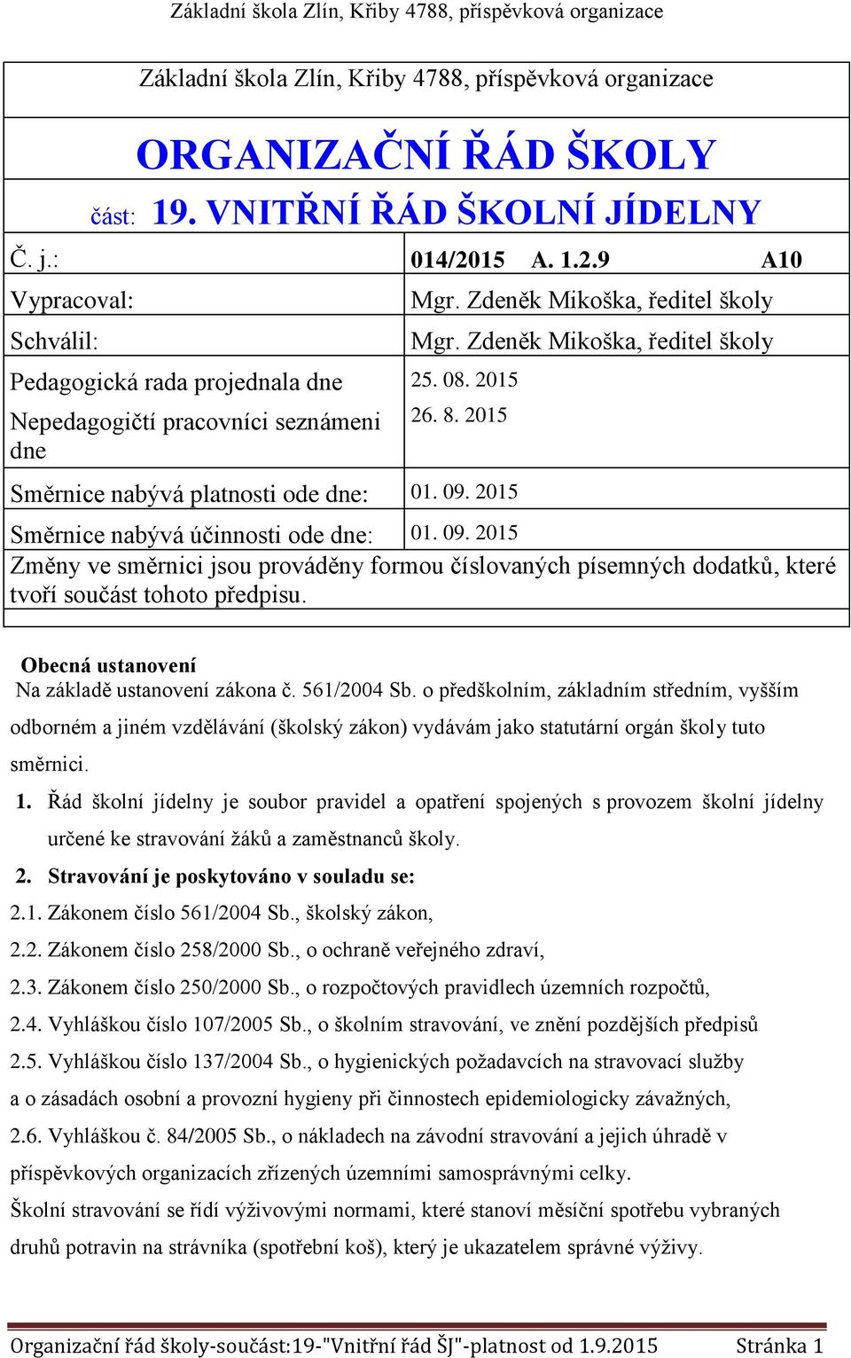 2015 Směrnice nabývá platnosti ode dne: 01. 09. 2015 Směrnice nabývá účinnosti ode dne: 01. 09. 2015 Změny ve směrnici jsou prováděny formou číslovaných písemných dodatků, které tvoří součást tohoto předpisu.