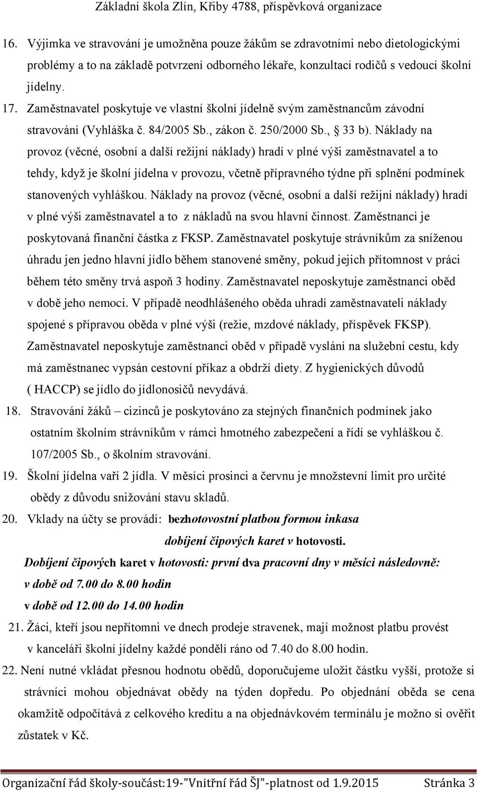 Náklady na provoz (věcné, osobní a další režijní náklady) hradí v plné výši zaměstnavatel a to tehdy, když je školní jídelna v provozu, včetně přípravného týdne při splnění podmínek stanovených