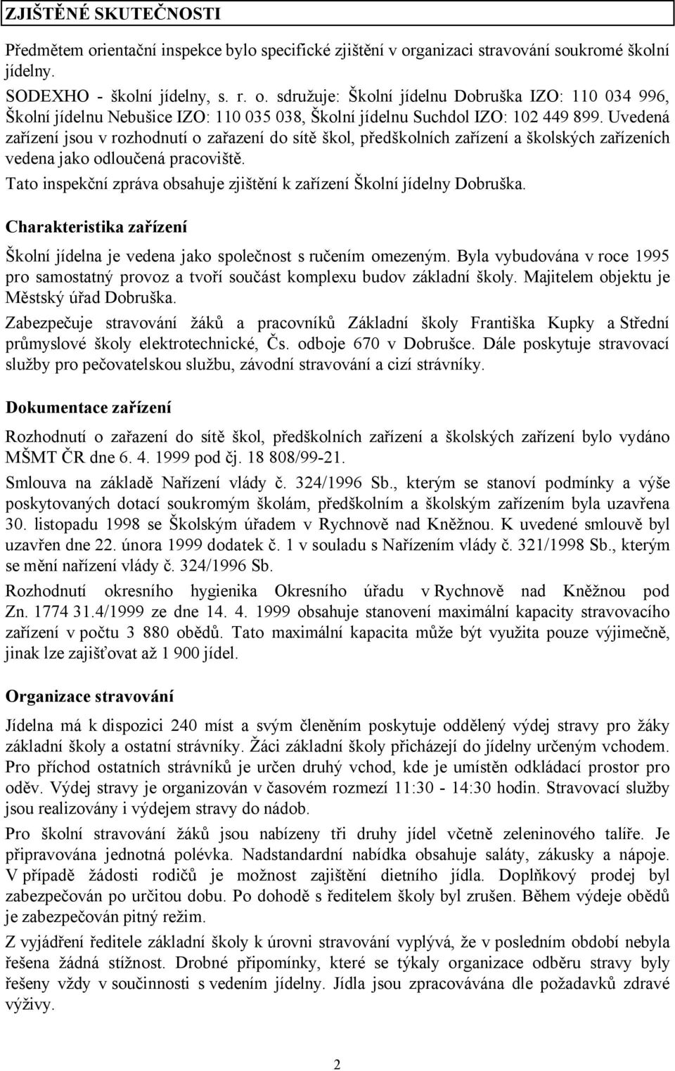 Tato inspekční zpráva obsahuje zjištění k zařízení Školní jídelny Dobruška. Charakteristika zařízení Školní jídelna je vedena jako společnost s ručením omezeným.