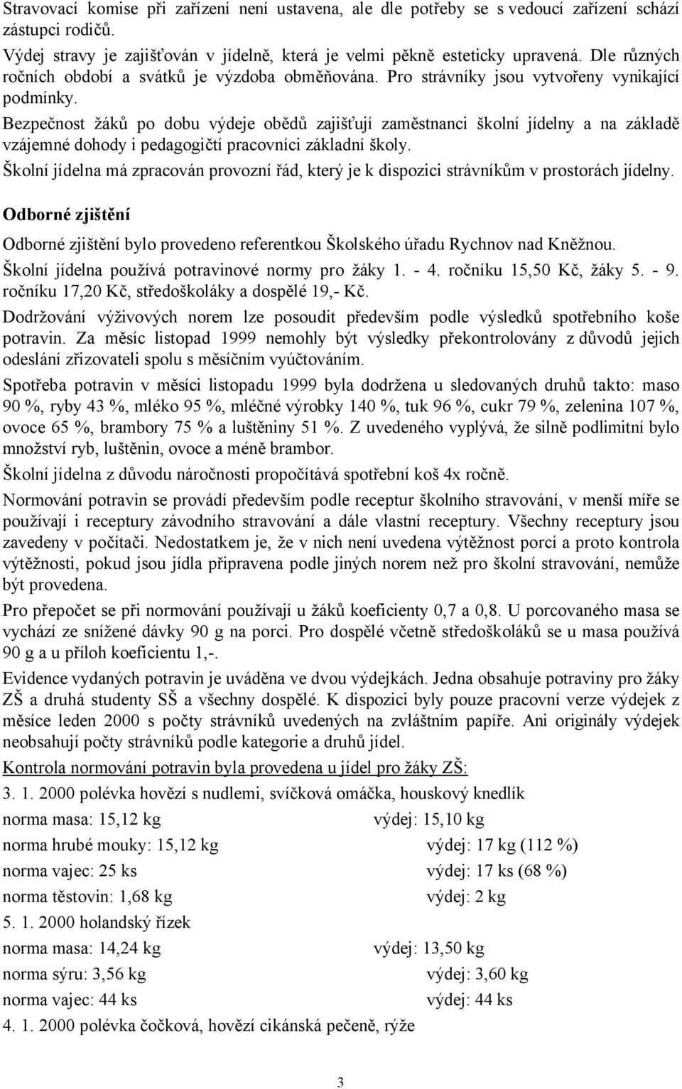 Bezpečnost žáků po dobu výdeje obědů zajišťují zaměstnanci školní jídelny a na základě vzájemné dohody i pedagogičtí pracovníci základní školy.