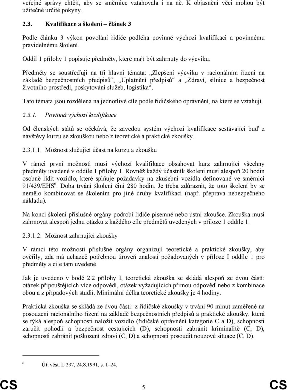 Oddíl 1 přílohy 1 popisuje předměty, které mají být zahrnuty do výcviku.