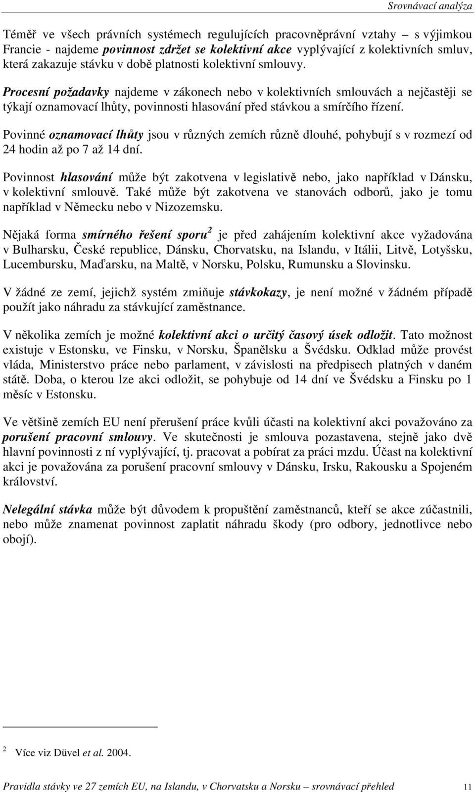 Procesní požadavky najdeme v zákonech nebo v kolektivních smlouvách a nejčastěji se týkají oznamovací lhůty, povinnosti hlasování před stávkou a smírčího řízení.
