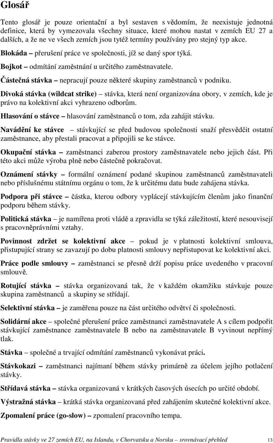 Částečná stávka nepracují pouze některé skupiny zaměstnanců v podniku.