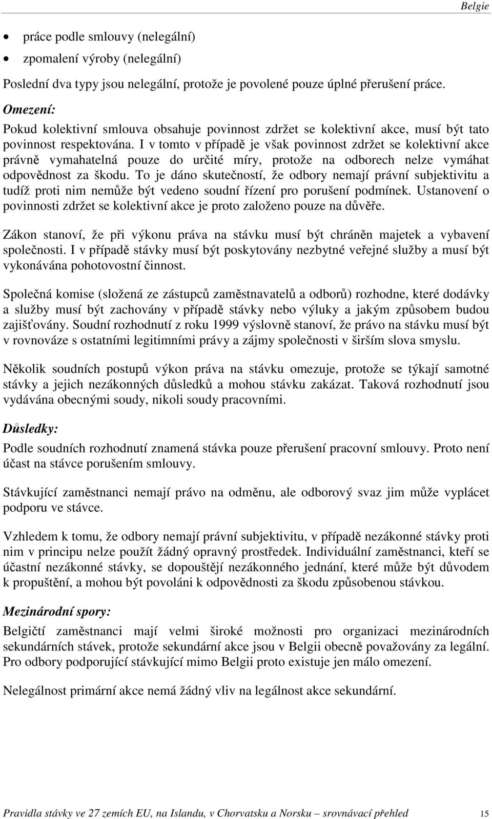 I v tomto v případě je však povinnost zdržet se kolektivní akce právně vymahatelná pouze do určité míry, protože na odborech nelze vymáhat odpovědnost za škodu.