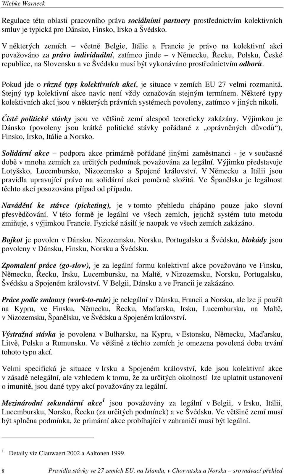 musí být vykonáváno prostřednictvím odborů. Pokud jde o různé typy kolektivních akcí, je situace v zemích EU 27 velmi rozmanitá. Stejný typ kolektivní akce navíc není vždy označován stejným termínem.