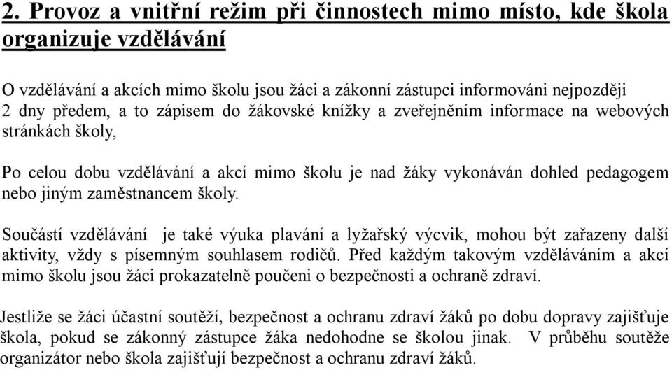 Součástí vzdělávání je také výuka plavání a lyžařský výcvik, mohou být zařazeny další aktivity, vždy s písemným souhlasem rodičů.