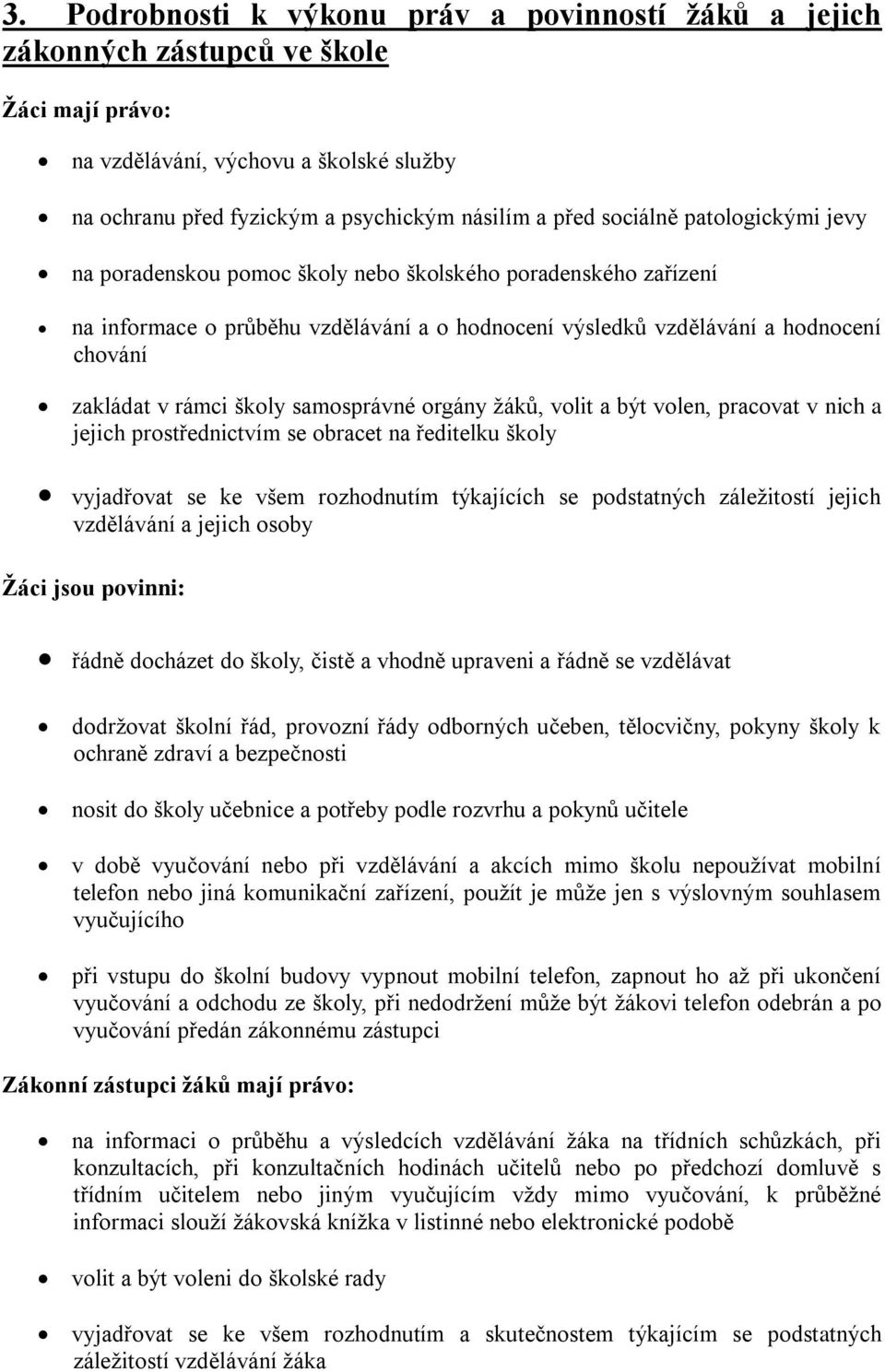 školy samosprávné orgány žáků, volit a být volen, pracovat v nich a jejich prostřednictvím se obracet na ředitelku školy vyjadřovat se ke všem rozhodnutím týkajících se podstatných záležitostí jejich