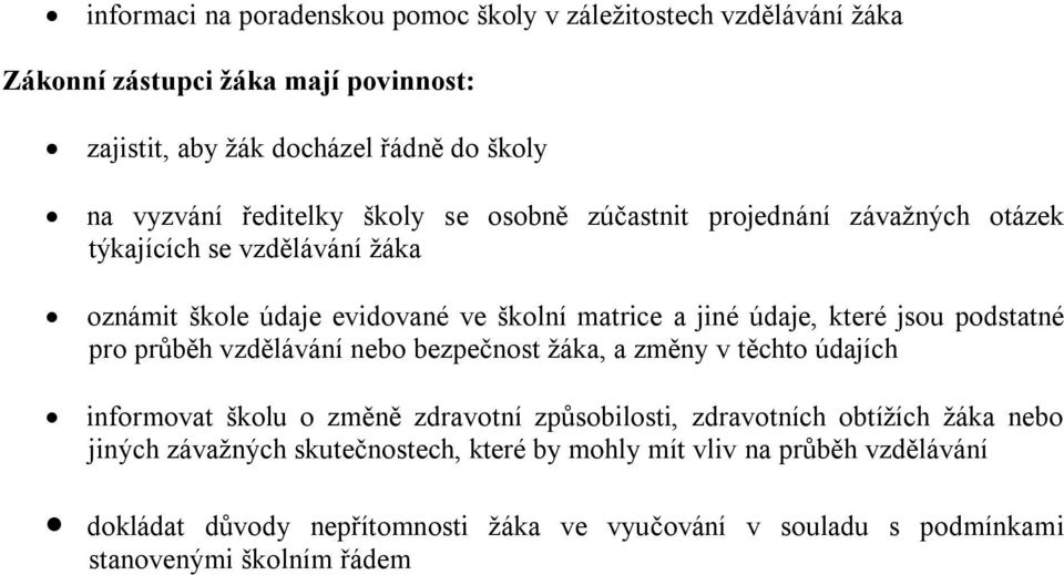 jsou podstatné pro průběh vzdělávání nebo bezpečnost žáka, a změny v těchto údajích informovat školu o změně zdravotní způsobilosti, zdravotních obtížích žáka nebo