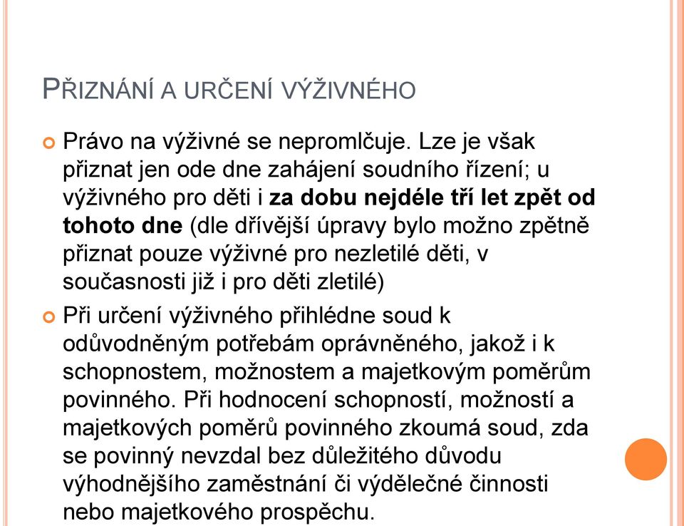 zpětně přiznat pouze výţivné pro nezletilé děti, v současnosti jiţ i pro děti zletilé) Při určení výţivného přihlédne soud k odůvodněným potřebám oprávněného,