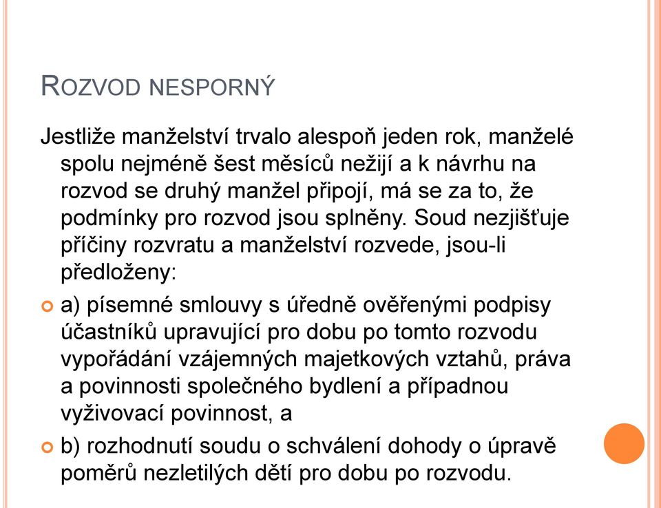 Soud nezjišťuje příčiny rozvratu a manţelství rozvede, jsou-li předloţeny: a) písemné smlouvy s úředně ověřenými podpisy účastníků upravující