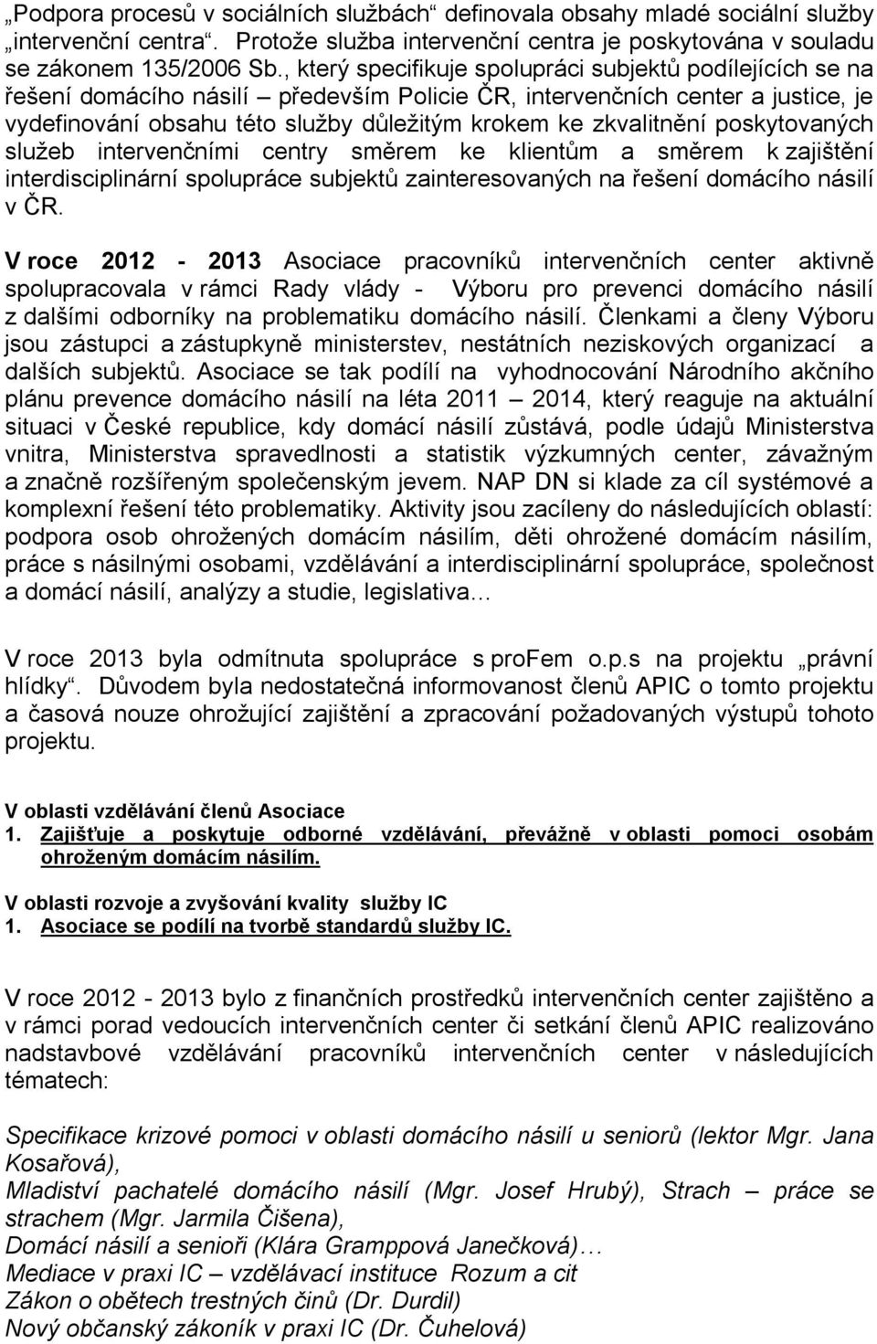 zkvalitnění poskytovaných služeb intervenčními centry směrem ke klientům a směrem k zajištění interdisciplinární spolupráce subjektů zainteresovaných na řešení domácího násilí v ČR.