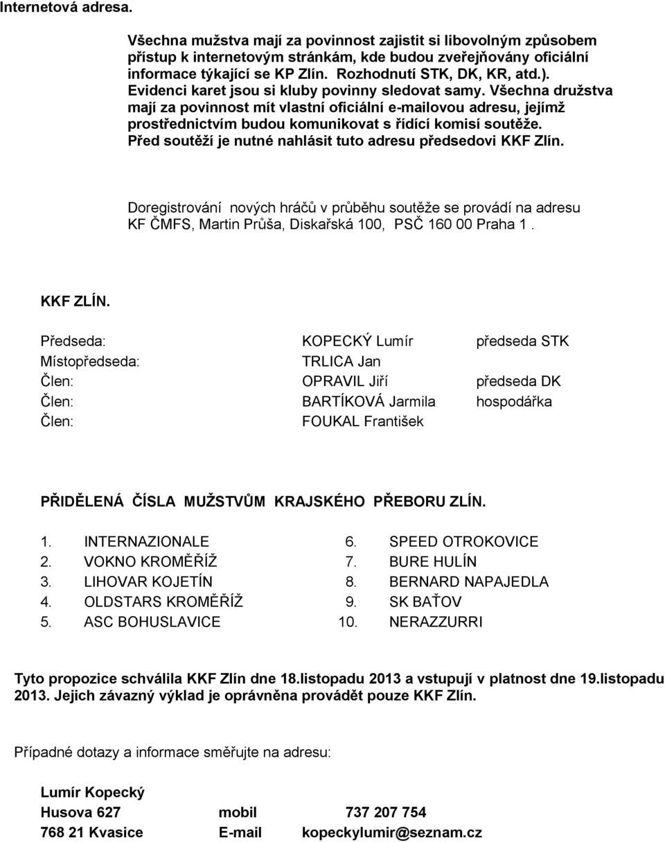 Všechna družstva mají za povinnost mít vlastní oficiální e-mailovou adresu, jejímž prostřednictvím budou komunikovat s řídící komisí soutěže.