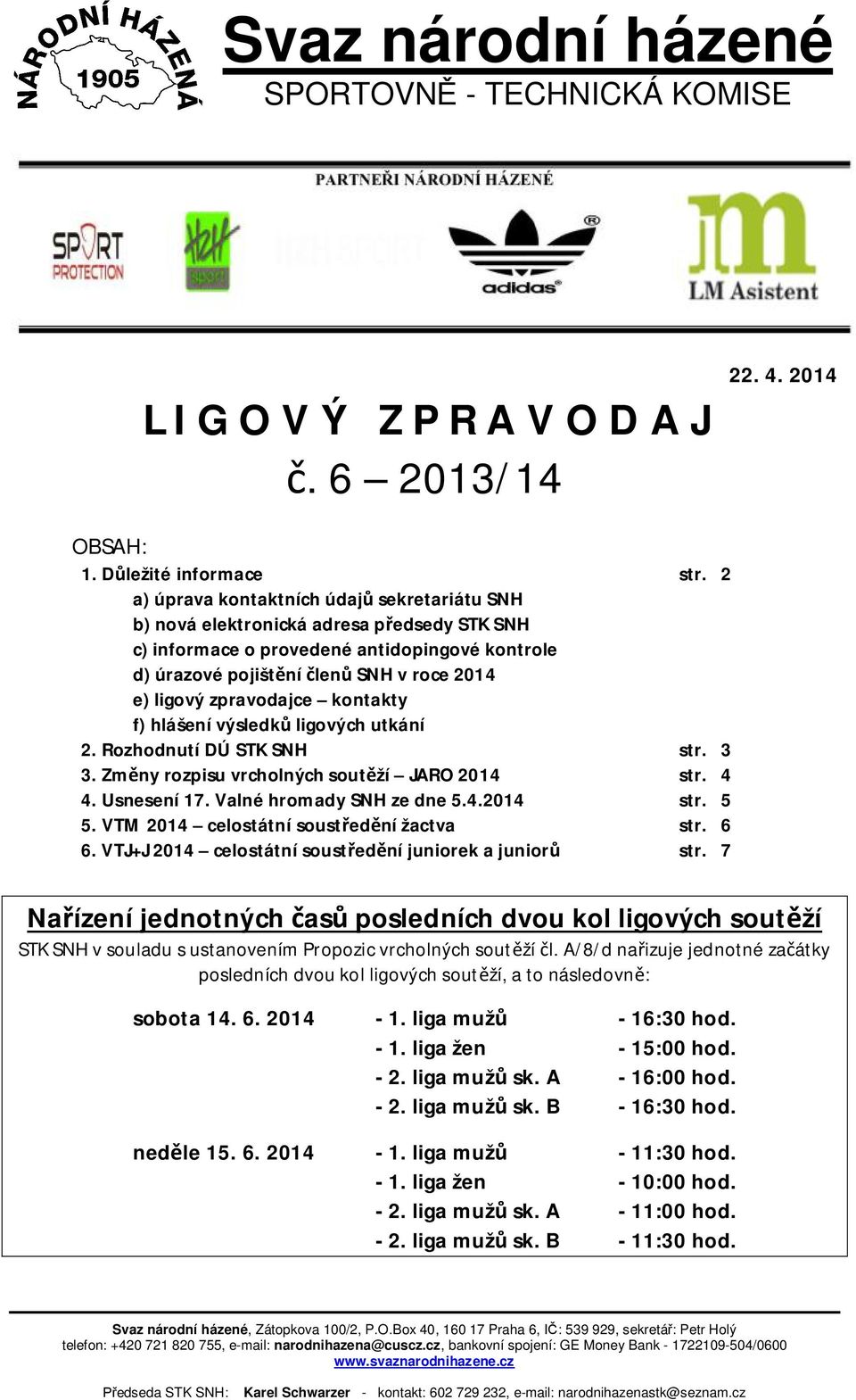 zpravodajce kontakty f) hlášení výsledk ligových utkání 2. Rozhodnutí DÚ STK SNH str. 3 3. Zm ny rozpisu vrcholných sout ží JARO 2014 str. 4 4. Usnesení 17. Valné hromady SNH ze dne 5.4.2014 str. 5 5.