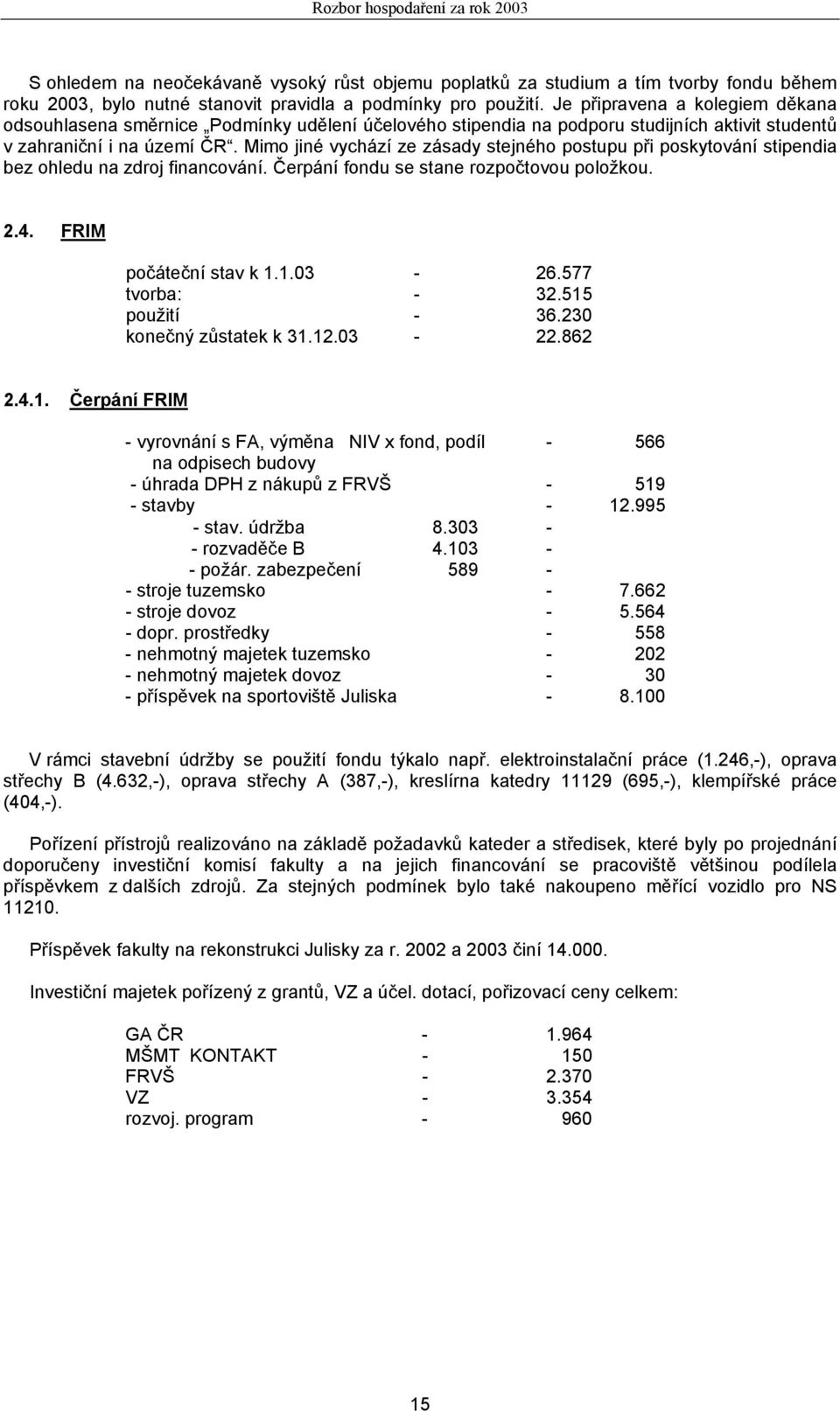 Mimo jiné vychází ze zásady stejného postupu při poskytování stipendia bez ohledu na zdroj financování. Čerpání fondu se stane rozpočtovou položkou. 2.4. FRIM počáteční stav k 1.1.03-26.