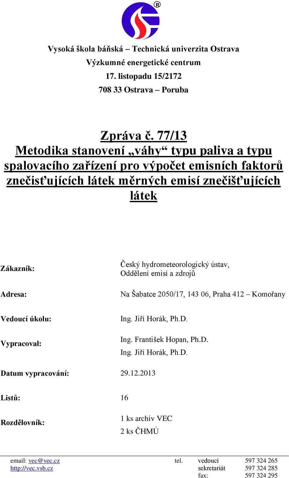 Český hydrometeorologický ústav, Oddělení emisí a zdrojů Na Šabatce 2050/17, 143 06, Praha 412 Komořany Vedoucí úkolu: Vypracoval: Ing. Jiří Horák, Ph.D. Ing. František Hopan, Ph.