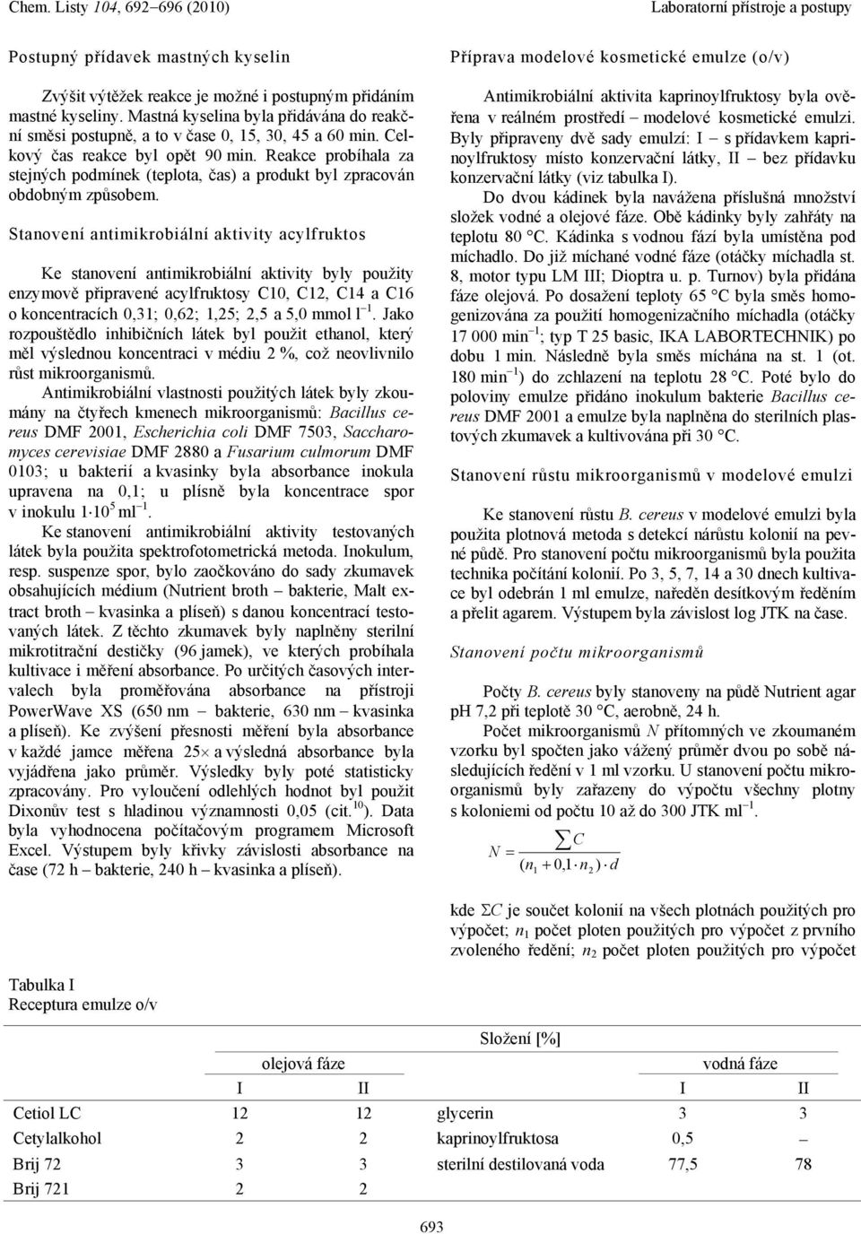 Stanovení antimikrobiální aktivity acylfruktos Ke stanovení antimikrobiální aktivity byly použity enzymově připravené acylfruktosy C10, C12, C14 a C16 o koncentracích 0,31; 0,62; 1,25; 2,5 a 5,0 mmol