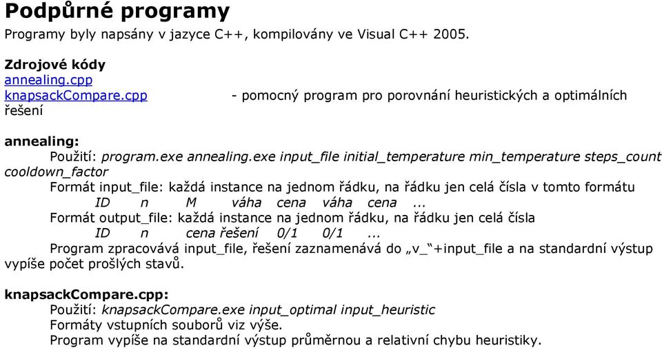 exe input_file initial_temperature min_temperature steps_count cooldown_factor Formát input_file: každá instance na jednom řádku, na řádku jen celá čísla v tomto formátu ID n M váha cena váha cena.