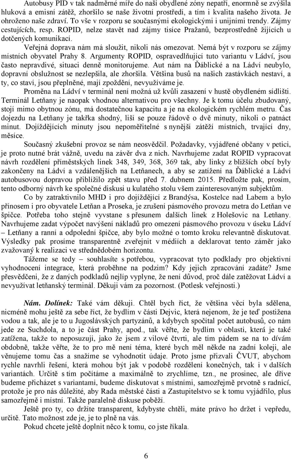 Veřejná doprava nám má sloužit, nikoli nás omezovat. Nemá být v rozporu se zájmy místních obyvatel Prahy 8.