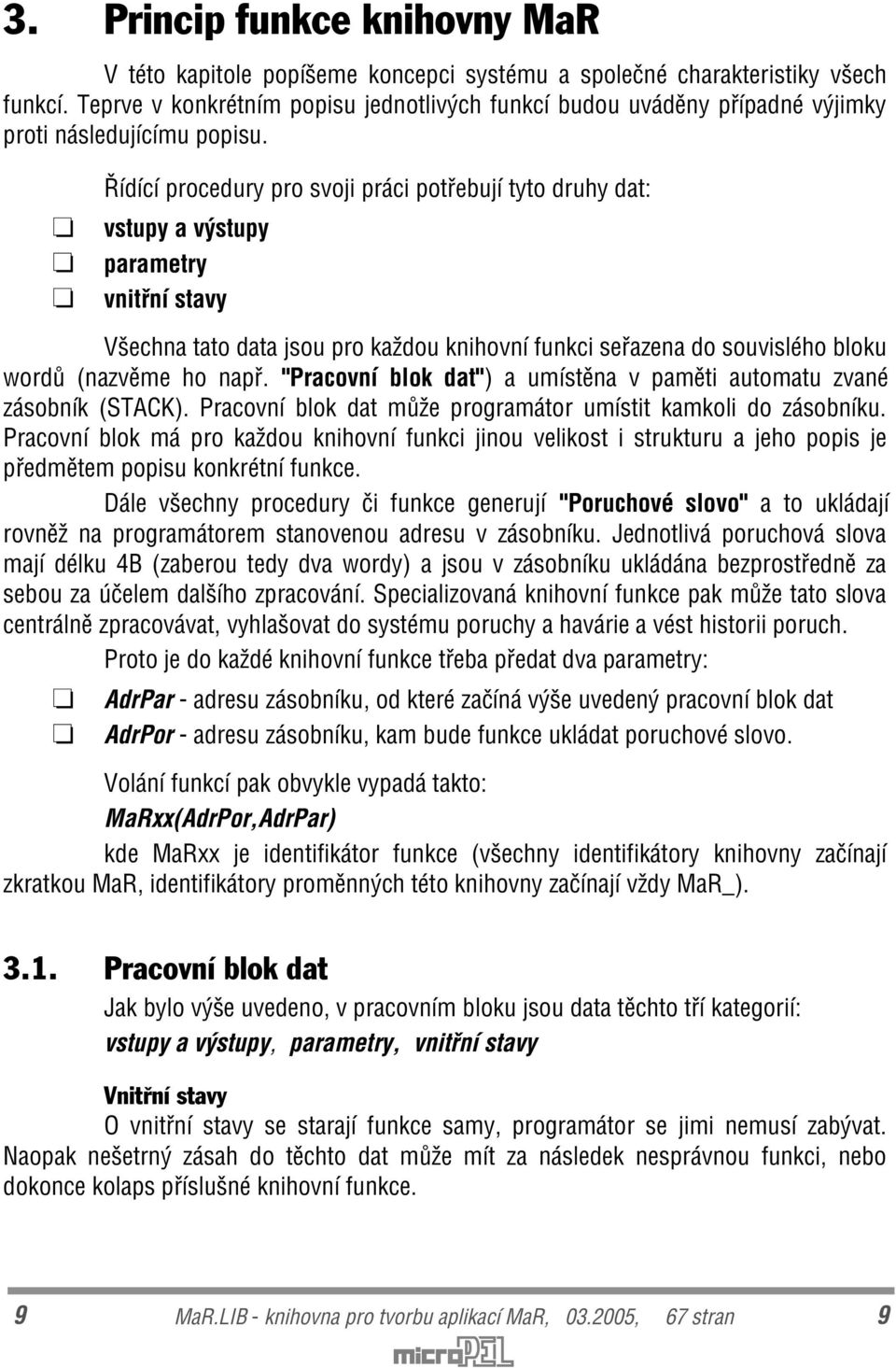 Øídící procedury pro svoji práci potøebují tyto druhy dat: vstupy a výstupy parametry vnitøní stavy Všechna tato data jsou pro každou knihovní funkci seøazena do souvislého bloku wordù (nazvìme ho