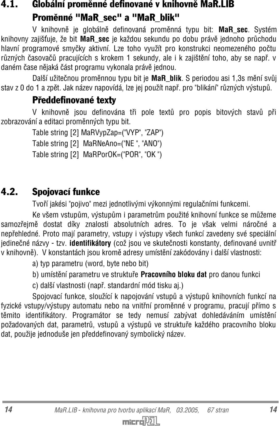 Lze toho využít pro konstrukci neomezeného poètu rùzných èasovaèù pracujících s krokem 1 sekundy, ale i k zajištìní toho, aby se napø. v daném èase nìjaká èást programu vykonala právì jednou.