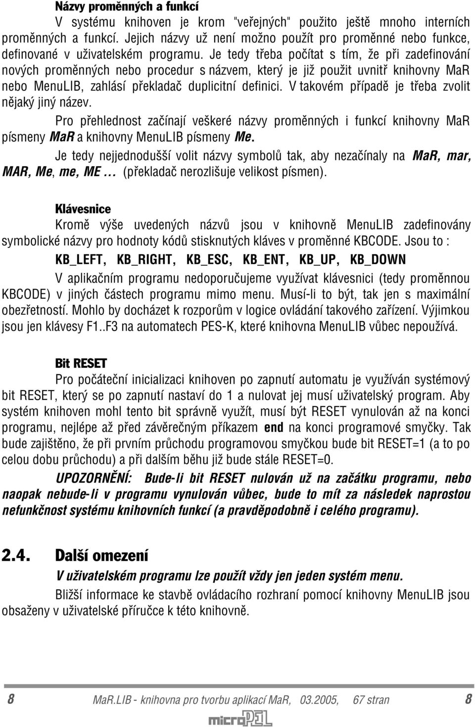 Je tedy tøeba poèítat s tím, že pøi zadefinování nových promìnných nebo procedur s názvem, který je již použit uvnitø knihovny MaR nebo MenuLIB, zahlásí pøekladaè duplicitní definici.