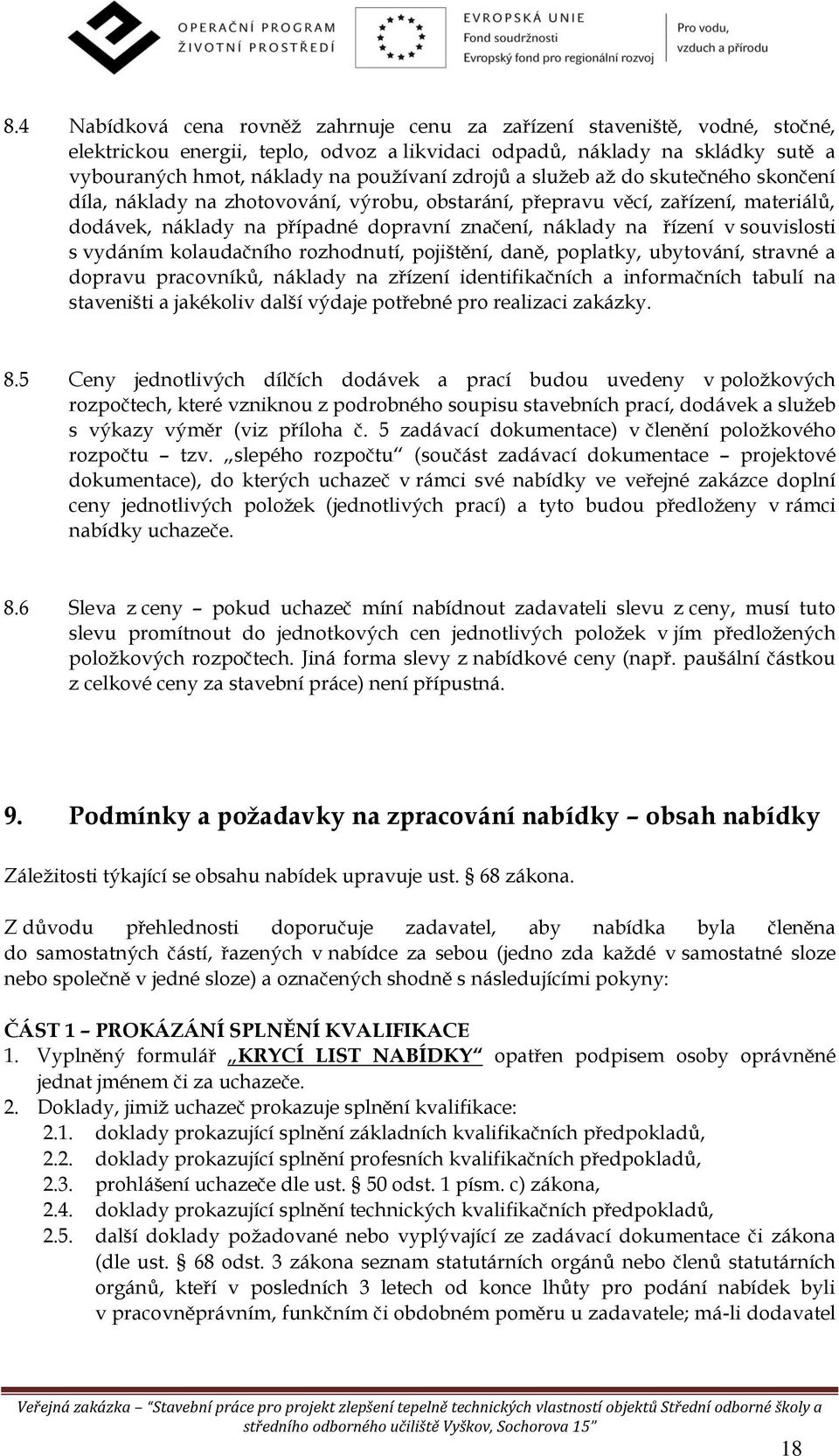 souvislosti s vydáním kolaudačního rozhodnutí, pojištění, daně, poplatky, ubytování, stravné a dopravu pracovníků, náklady na zřízení identifikačních a informačních tabulí na staveništi a jakékoliv