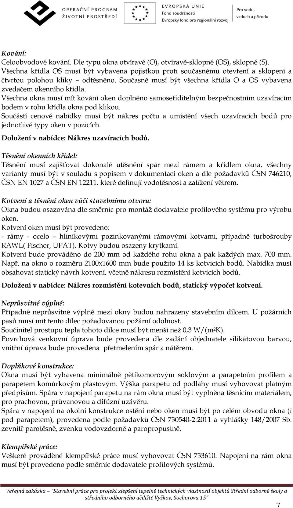 Všechna okna musí mít kování oken doplněno samoseřiditelným bezpečnostním uzavíracím bodem v rohu křídla okna pod klikou.