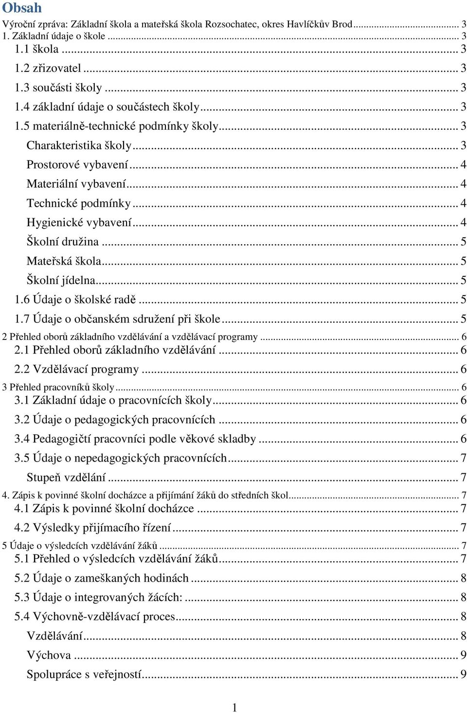 .. 5 Mateřská škola... 5 Školní jídelna... 5 1.6 Údaje o školské radě... 5 1.7 Údaje o občanském sdružení při škole... 5 2 Přehled oborů základního vzdělávání a vzdělávací programy... 6 2.