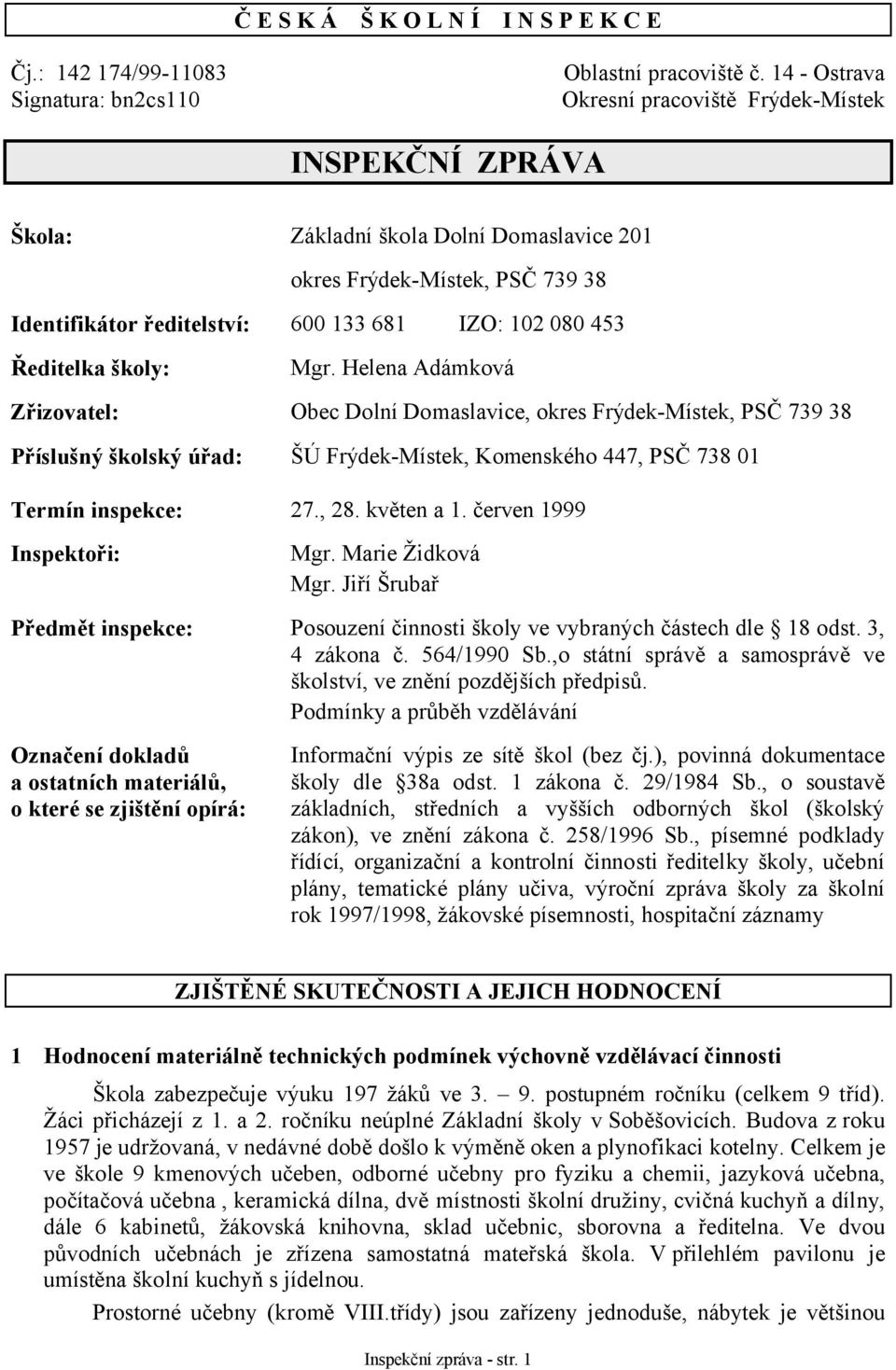 Ředitelka školy: Mgr. Helena Adámková Zřizovatel: Obec Dolní Domaslavice, okres Frýdek-Místek, PSČ 739 38 Příslušný školský úřad: ŠÚ Frýdek-Místek, Komenského 447, PSČ 738 01 Termín inspekce: 27., 28.