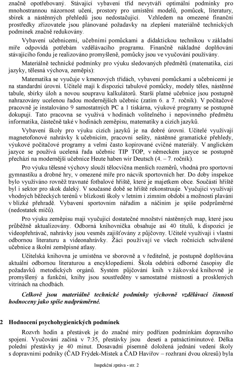 Vzhledem na omezené finanční prostředky zřizovatele jsou plánované požadavky na zlepšení materiálně technických podmínek značně redukovány.